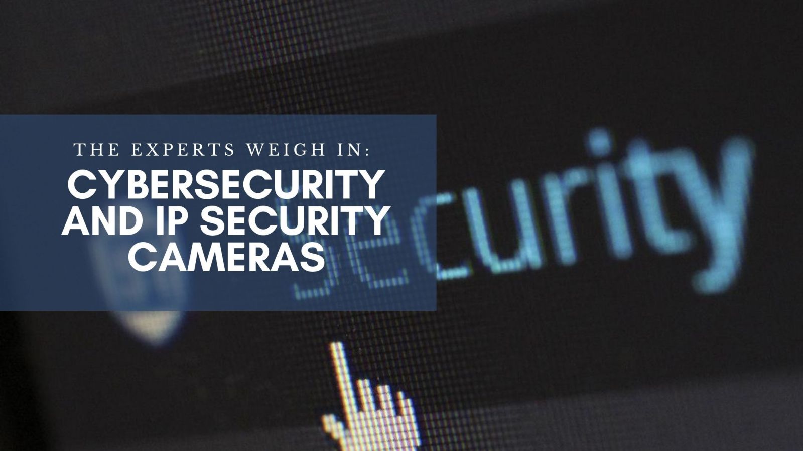 Cybersecurity & IP cameras blog banner